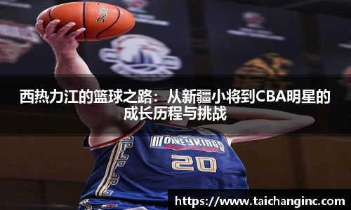 西热力江的篮球之路：从新疆小将到CBA明星的成长历程与挑战